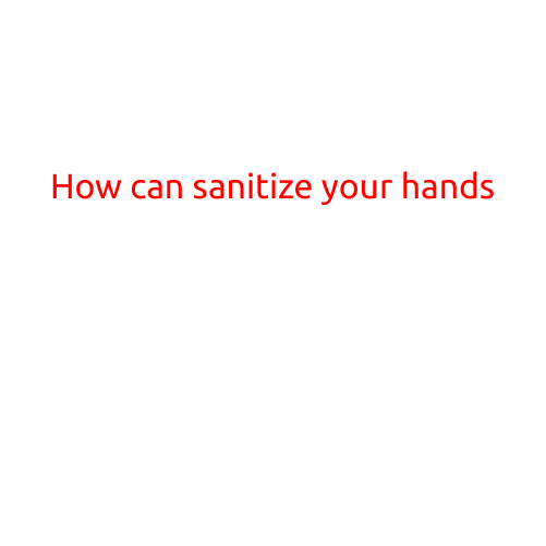 How Can You Sanitize Your Hands?