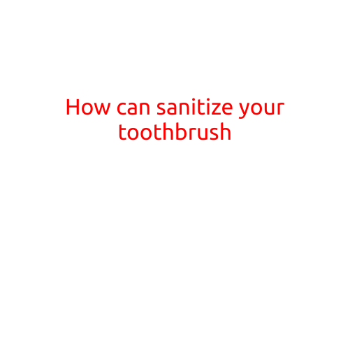 How to Sanitize Your Toothbrush