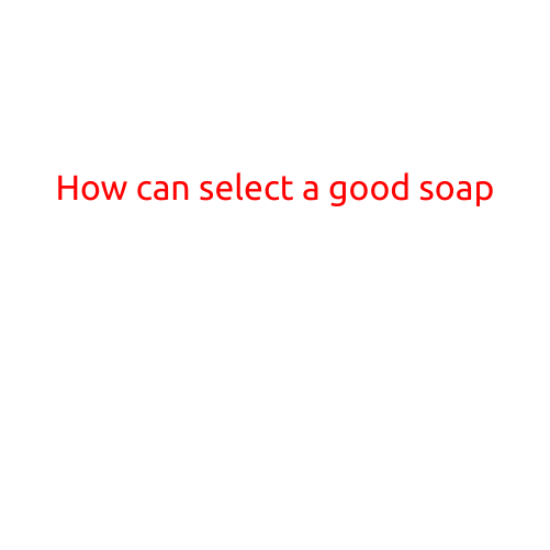 How Can You Select a Good Soap?