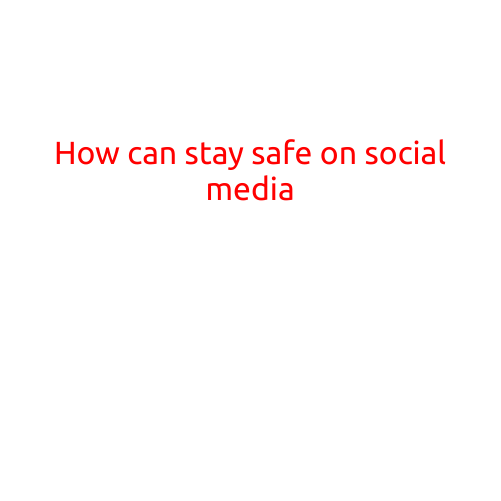 How to Stay Safe on Social Media