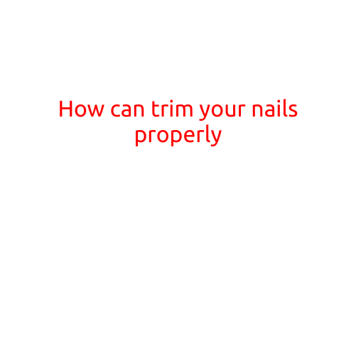 How to Trim Your Nails Properly