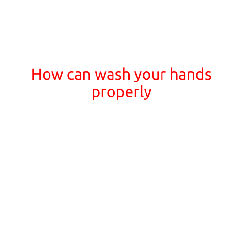 How to Wash Your Hands Properly