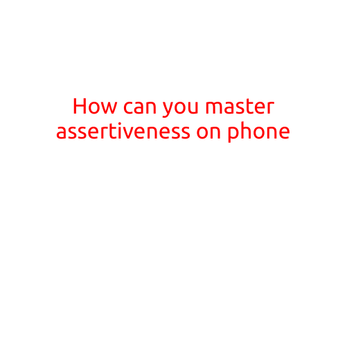 How Can You Master Assertiveness on Phone?