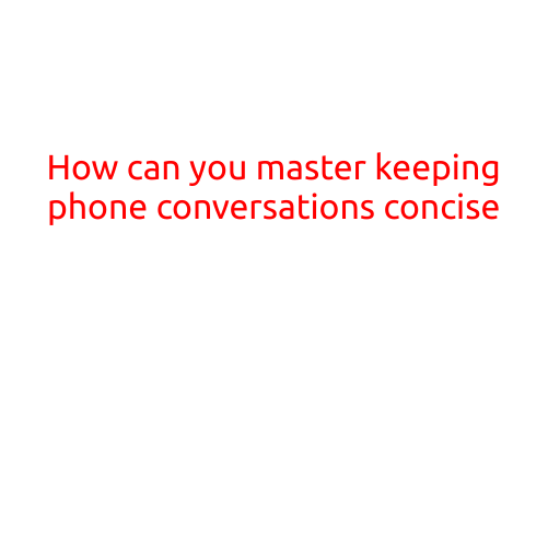 How can you master keeping phone conversations concise?