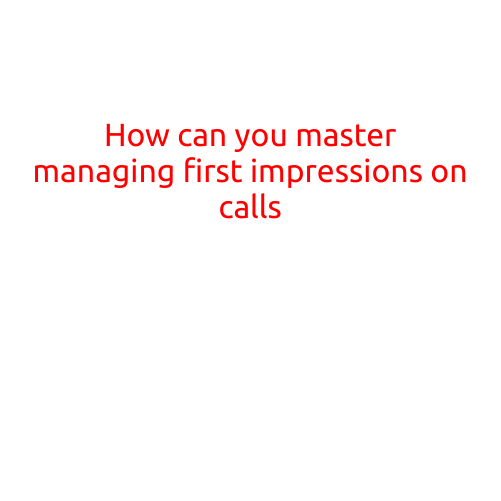 How Can You Master Managing First Impressions on Calls?