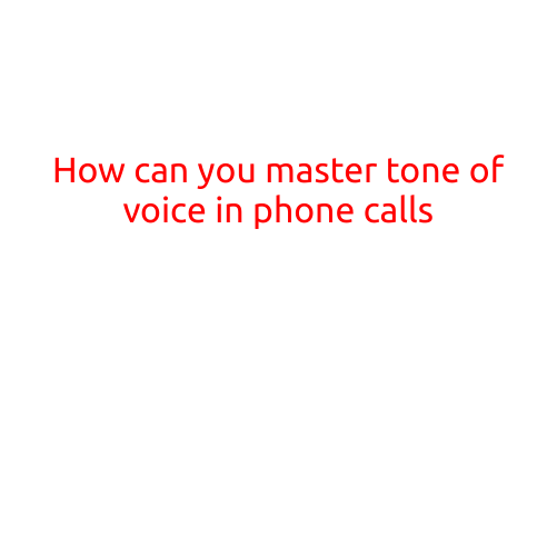 How Can You Master Tone of Voice in Phone Calls?