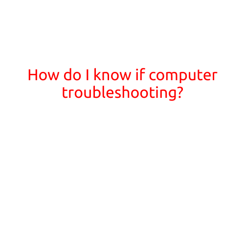 How Do I Know If I Need Computer Troubleshooting?