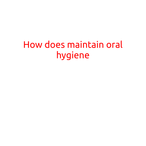 How to Maintain Good Oral Hygiene