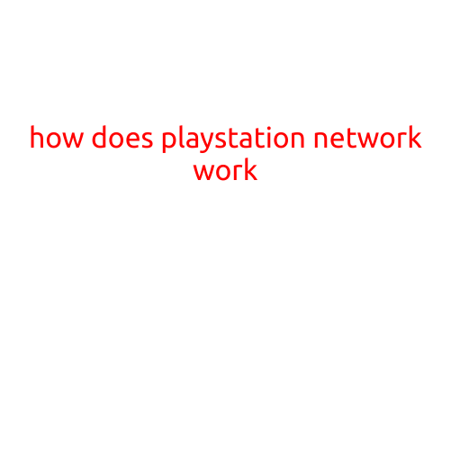 How Does PlayStation Network (PSN) Work?