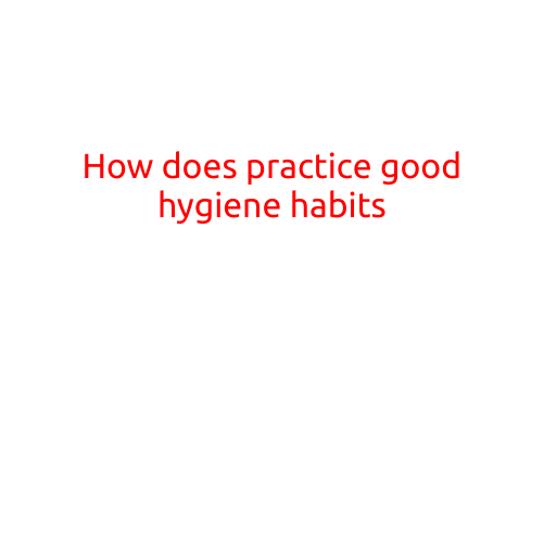 How to Practice Good Hygiene Habits