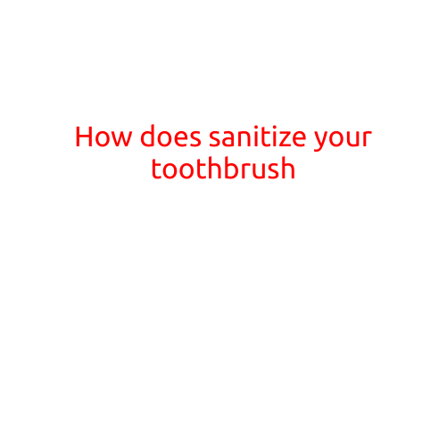 How to Sanitize Your Toothbrush: A Key to a Healthier Smile