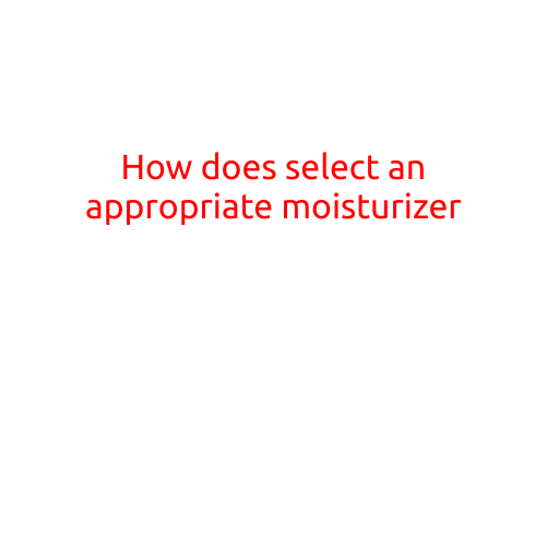 How to Select an Appropriate Moisturizer