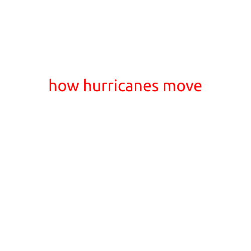 How Hurricanes Move: Unraveling the Mystery of these Powerful Storms