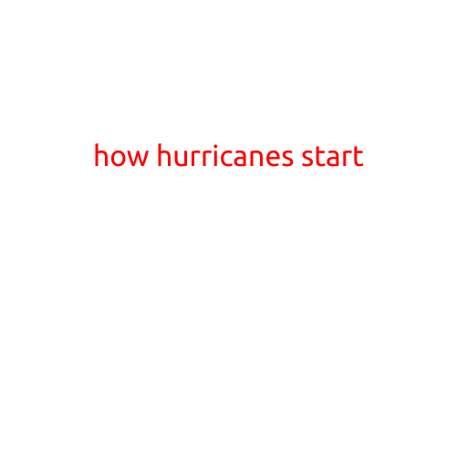 How Hurricanes Start: Understanding the Formation of These Powerful Storms