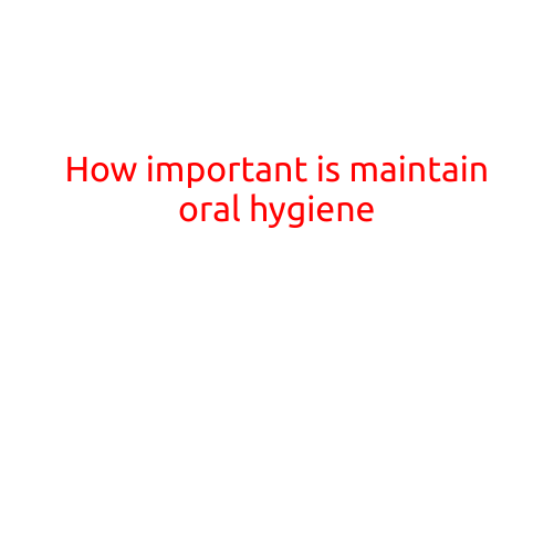 How Important is Maintaining Good Oral Hygiene?