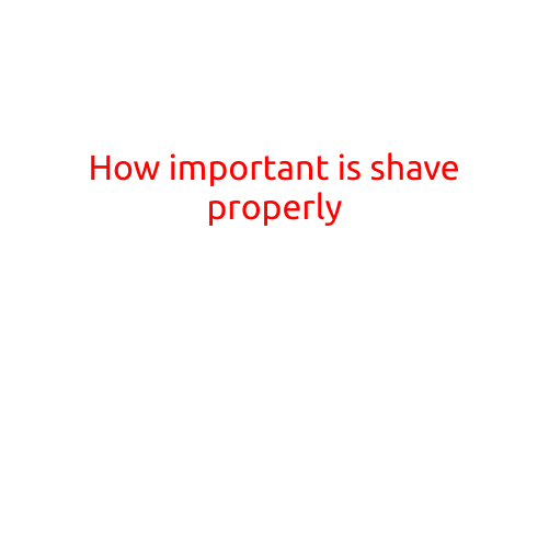 How Important is Shaving Properly?