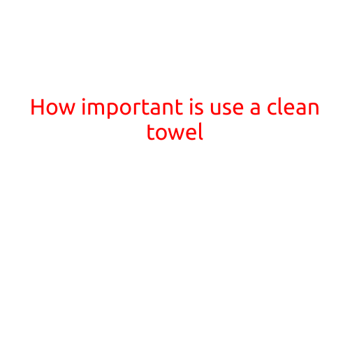 How Important is Using a Clean Towel?