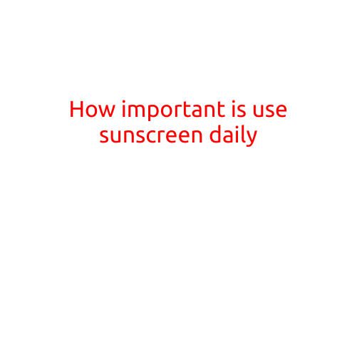 How Important is Using Sunscreen Daily?