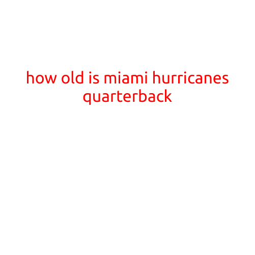 How Old is Miami Hurricanes Quarterback?