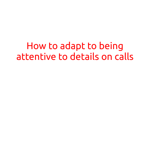 How to Adapt to Being Attentive to Details on Calls