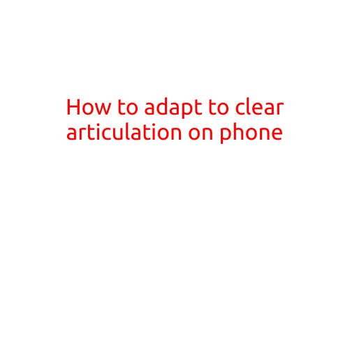 How to Adapt to Clear Articulation on Phone