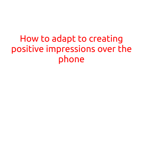 How to Adapt to Creating Positive Impressions Over the Phone