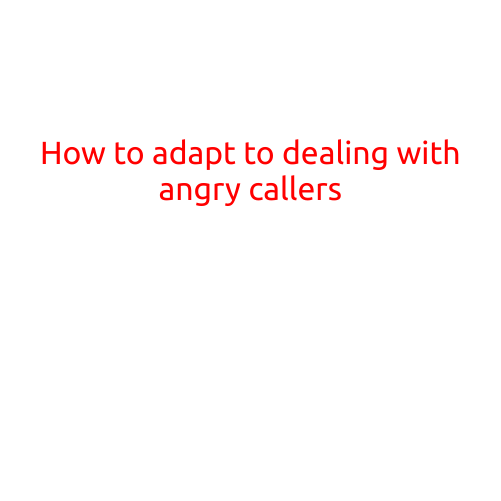 How to Adapt to Dealing with Angry Callers: Tips and Strategies for Success