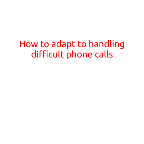 How to Adapt to Handling Difficult Phone Calls