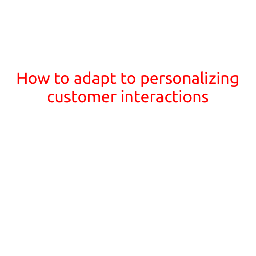 How to Adapt to Personalizing Customer Interactions