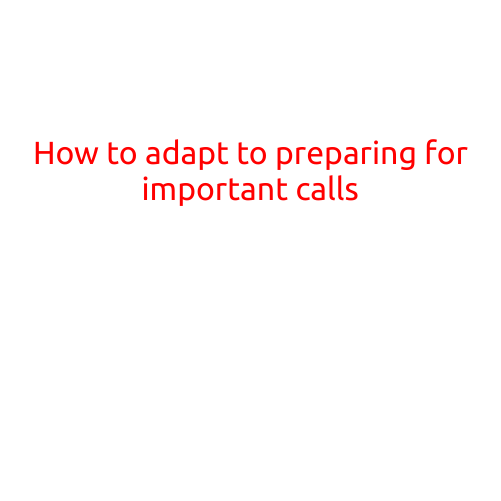 How to Adapt to Preparing for Important Calls