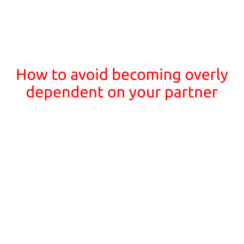 How to Avoid Becoming Overly Dependent on Your Partner