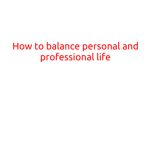 How to Balance Personal and Professional Life