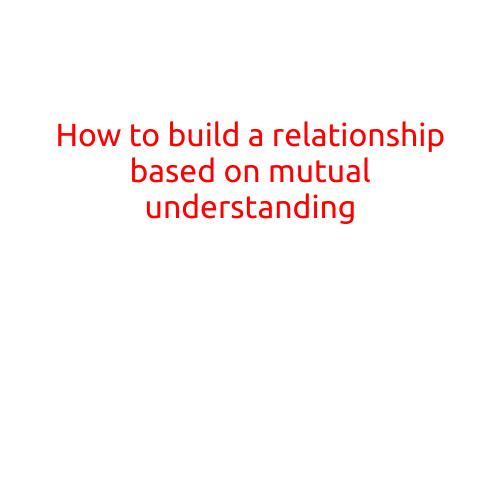 How to Build a Relationship Based on Mutual Understanding