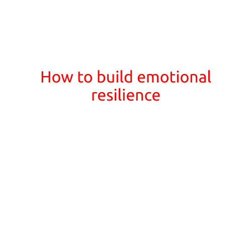 How to Build Emotional Resilience