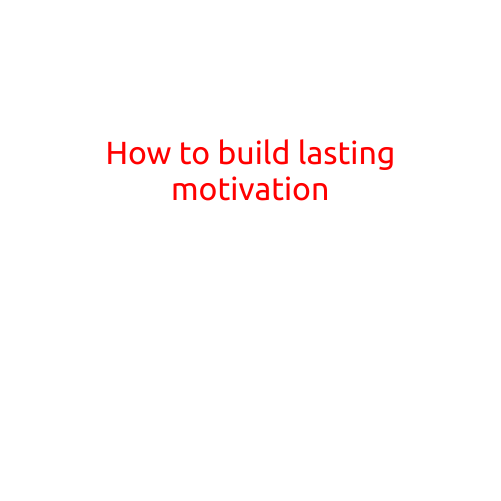 How to Build Lasting Motivation