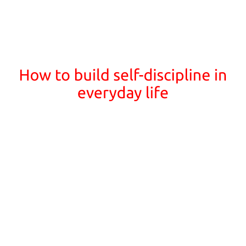 How to Build Self-Discipline in Everyday Life