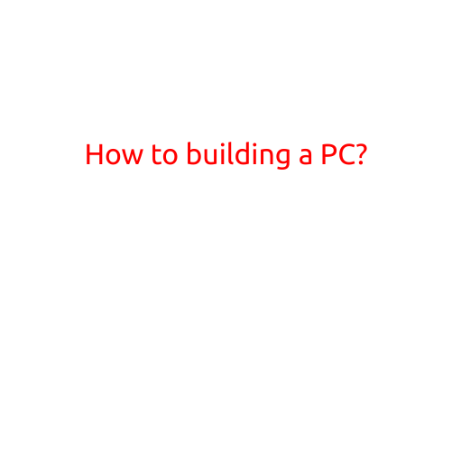 How to Build a PC: A Step-by-Step Guide