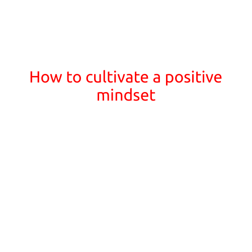 How to Cultivate a Positive Mindset