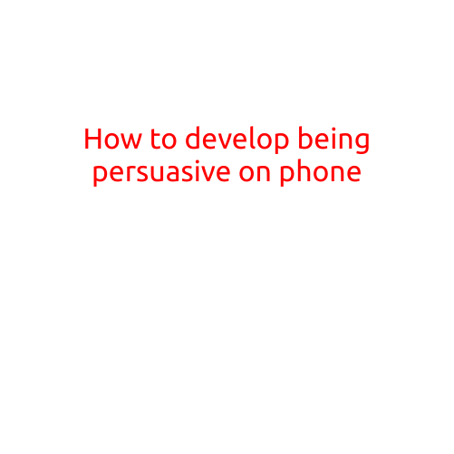 How to Develop Being Persuasive on Phone: Tips and Strategies