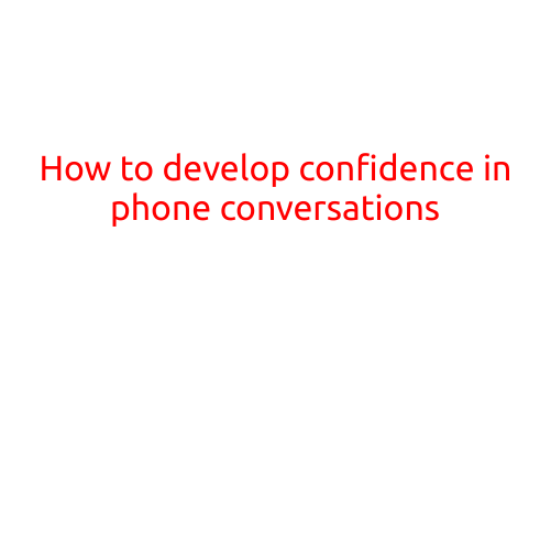 How to Develop Confidence in Phone Conversations