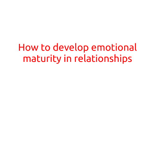 How to Develop Emotional Maturity in Relationships