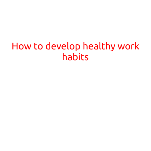 How to Develop Healthy Work Habits