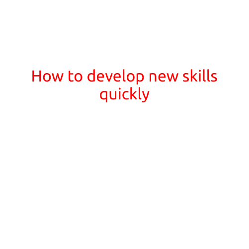 How to Develop New Skills Quickly