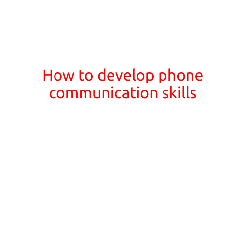 How to Develop Phone Communication Skills