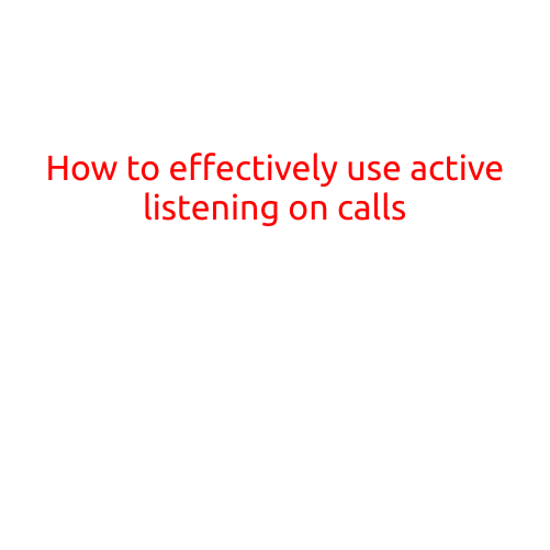 How to Effectively Use Active Listening on Calls