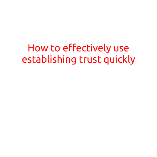 How to Effectively Use Establishing Trust Quickly to Build Stronger Relationships