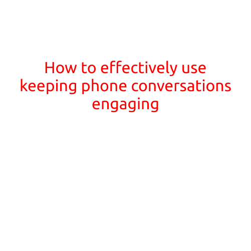 How to Effectively Use Keeping Phone Conversations Engaging