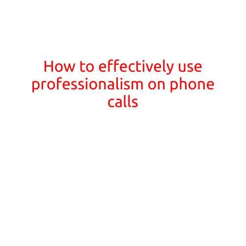 How to Effectively Use Professionalism on Phone Calls