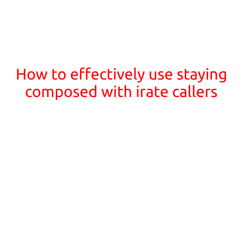 How to Effectively Use Staying Composed with Irate Callers