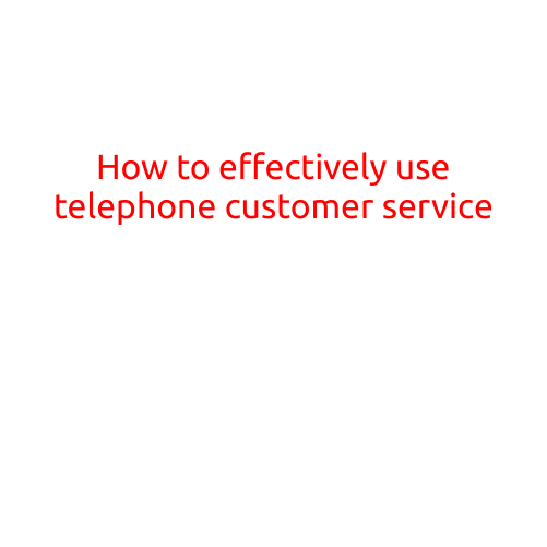 How to Effectively Use Telephone Customer Service